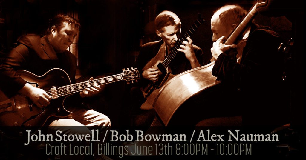 ON THURSDAY NIGHT AT CRAFT LOCAL IN BILLINGS - John Stowell on guitar, Bob Bowman on bass Alex Nauman on guitar