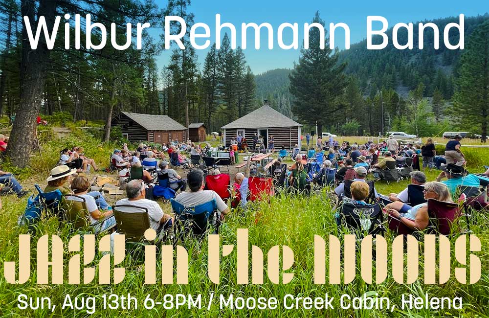 AUG 13 – WILBUR REHMANN BAND AT JAZZ IN THE WOODS AT MOOSE CREEK CABIN IN HELENA